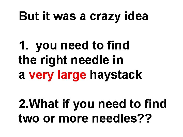 But it was a crazy idea 1. you need to find the right needle