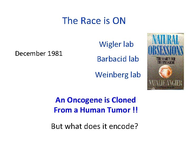 The Race is ON December 1981 Wigler lab Barbacid lab Weinberg lab An Oncogene