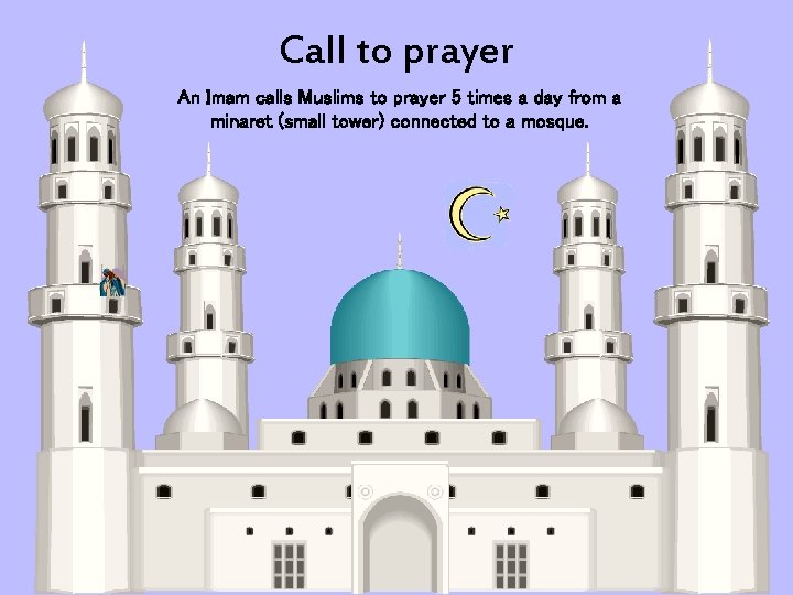 Call to prayer An Imam calls Muslims to prayer 5 times a day from