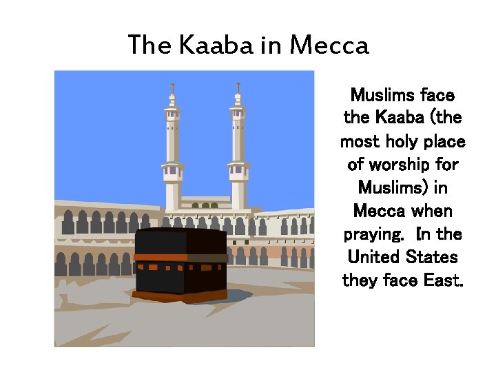 The Kaaba in Mecca Muslims face the Kaaba (the most holy place of worship