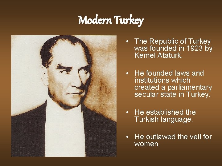 Modern Turkey • The Republic of Turkey was founded in 1923 by Kemel Ataturk.