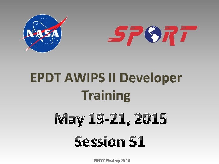 EPDT AWIPS II Developer Training May 19 -21, 2015 Session S 1 