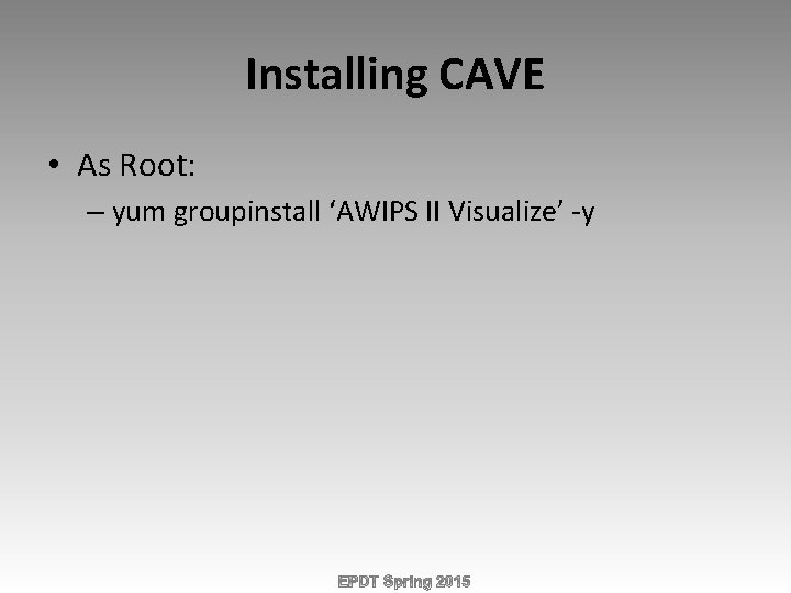 Installing CAVE • As Root: – yum groupinstall ‘AWIPS II Visualize’ -y 