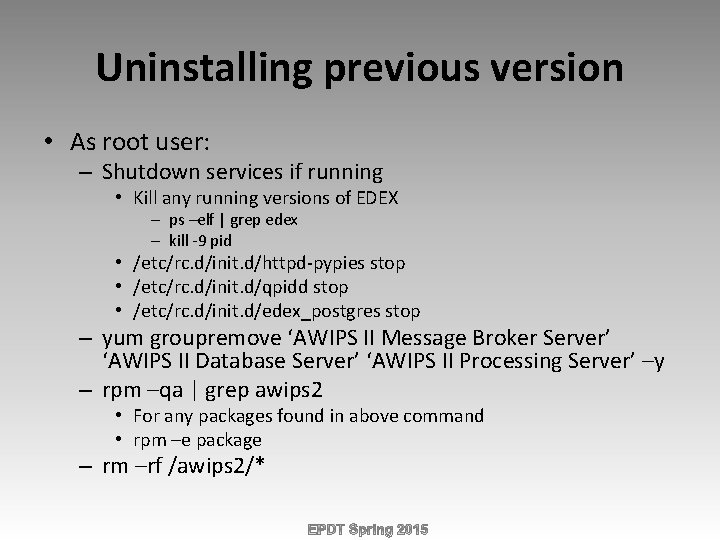 Uninstalling previous version • As root user: – Shutdown services if running • Kill