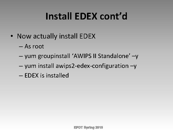 Install EDEX cont’d • Now actually install EDEX – As root – yum groupinstall
