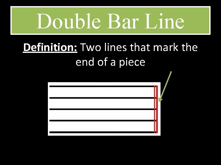 Double Bar Line Definition: Two lines that mark the end of a piece 