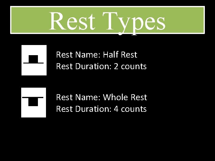 Rest Types Rest Name: Half Rest Duration: 2 counts Rest Name: Whole Rest Duration: