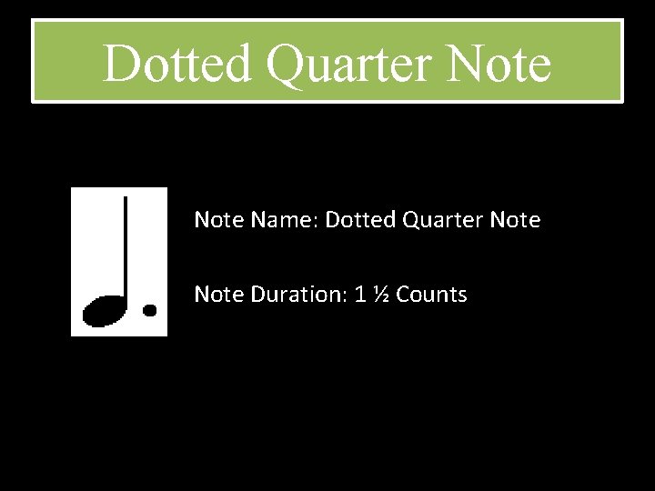Dotted Quarter Note Name: Dotted Quarter Note Duration: 1 ½ Counts 