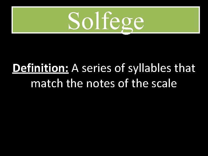 Solfege Definition: A series of syllables that match the notes of the scale 