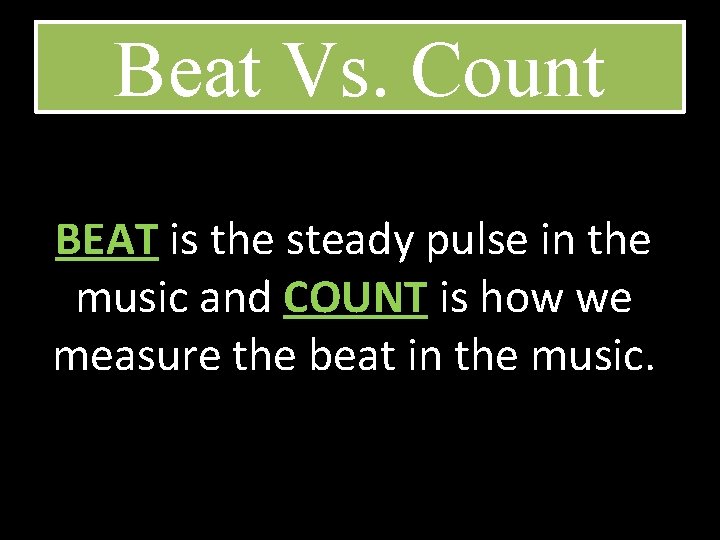 Beat Vs. Count BEAT is the steady pulse in the music and COUNT is