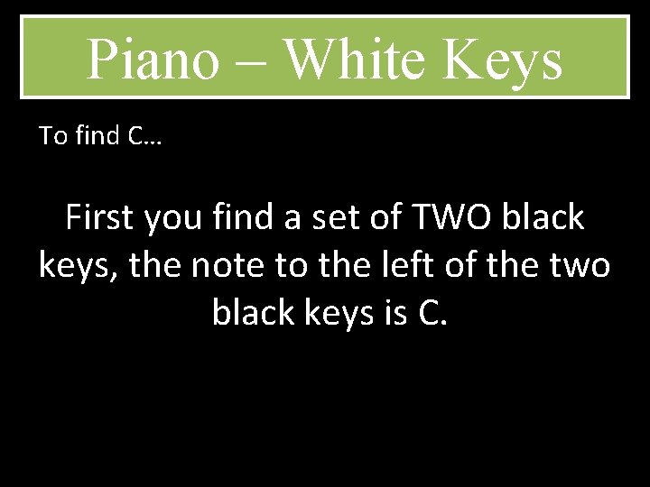 Piano – White Keys To find C… First you find a set of TWO