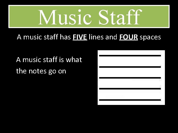 Music Staff A music staff has FIVE lines and FOUR spaces A music staff