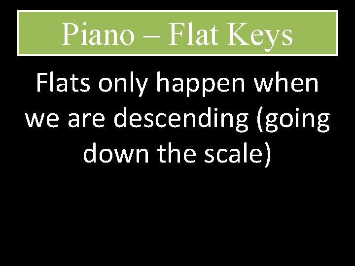 Piano – Flat Keys Flats only happen when we are descending (going down the