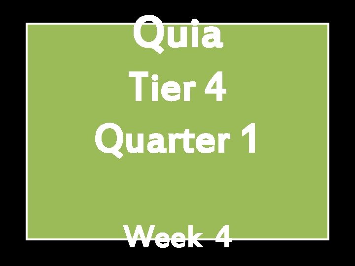 Quia Tier 4 Quarter 1 Week 4 Quia Tier 4 Quarter 1 Week 4