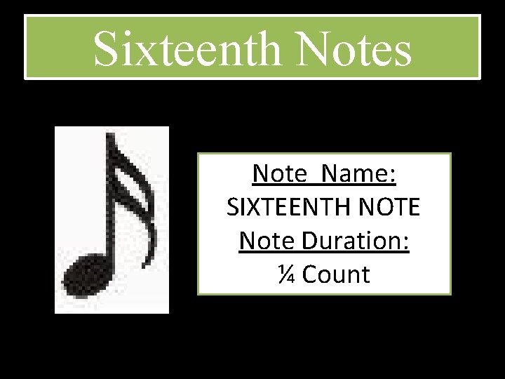 Sixteenth Notes Note Name: SIXTEENTH NOTE Note Duration: ¼ Count 