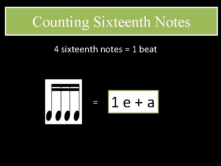 Counting Sixteenth Notes 4 sixteenth notes = 1 beat = 1 e+a 