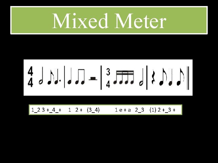 Mixed Meter 1_2 3 +_4_+ 1 2 + (3_4) 1 e + a 2_3