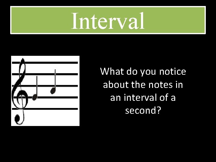 Interval What do you notice about the notes in an interval of a second?