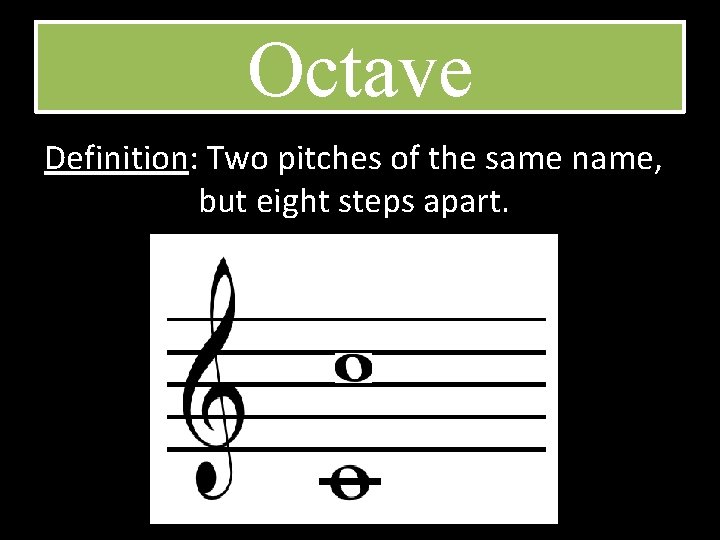 Octave Definition: Two pitches of the same name, but eight steps apart. 