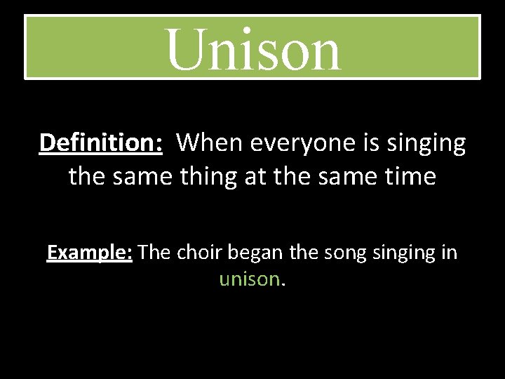 Unison Definition: When everyone is singing the same thing at the same time Example: Unison Definition: When everyone is singing the same thing at the same time Example: