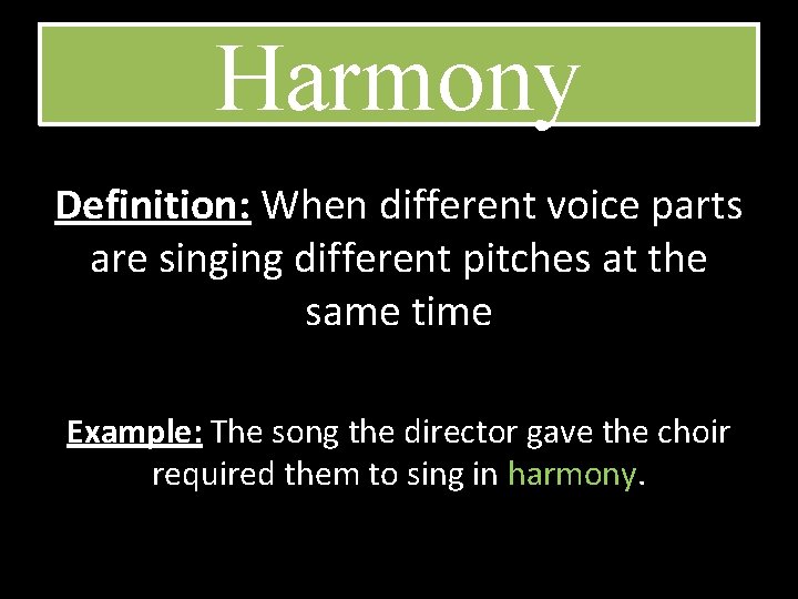 Harmony Definition: When different voice parts are singing different pitches at the same time