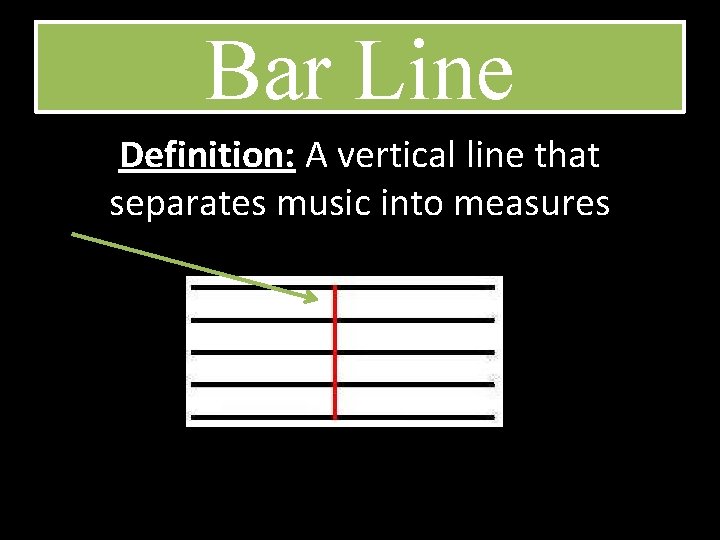 Bar Line Definition: A vertical line that separates music into measures 