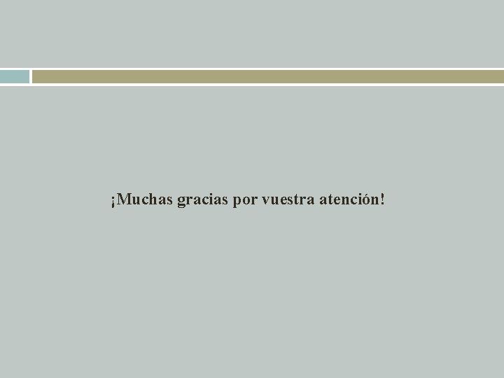 ¡Muchas gracias por vuestra atención! ¡Muchas gracias por vuestra atención!