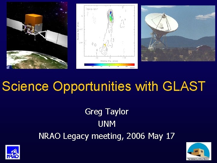 Science Opportunities with GLAST Greg Taylor UNM NRAO Legacy meeting, 2006 May 17 