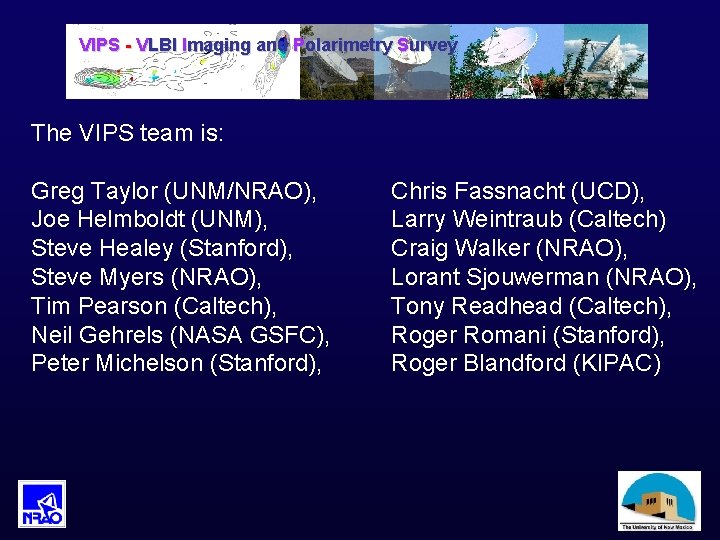 VIPS - VLBI Imaging and Polarimetry Survey The VIPS team is: Greg Taylor (UNM/NRAO),
