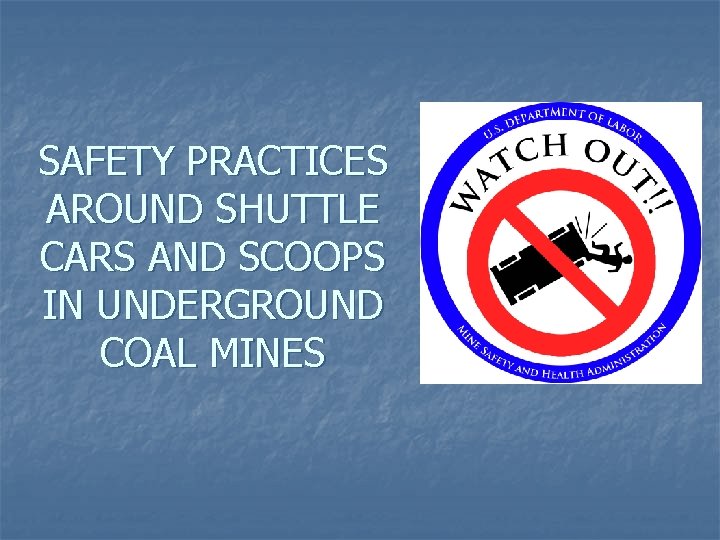 SAFETY PRACTICES AROUND SHUTTLE CARS AND SCOOPS IN UNDERGROUND COAL MINES 