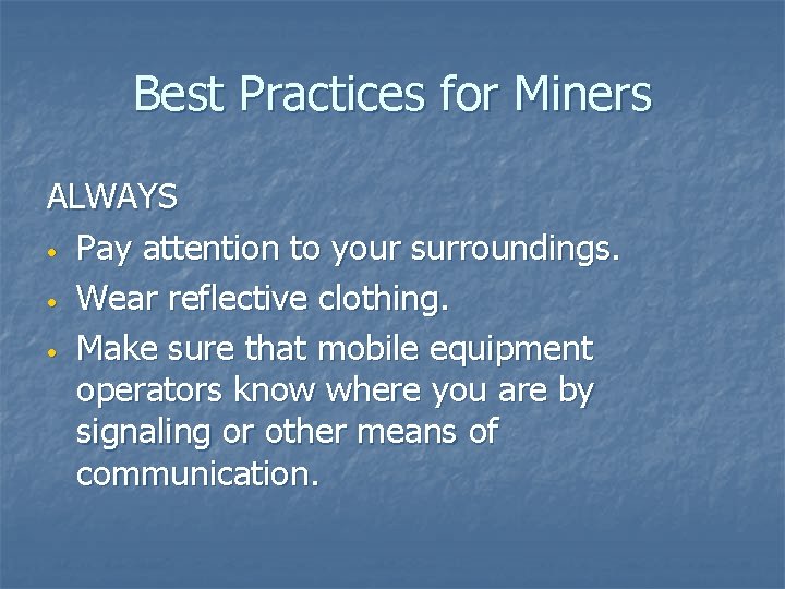 Best Practices for Miners ALWAYS • Pay attention to your surroundings. • Wear reflective