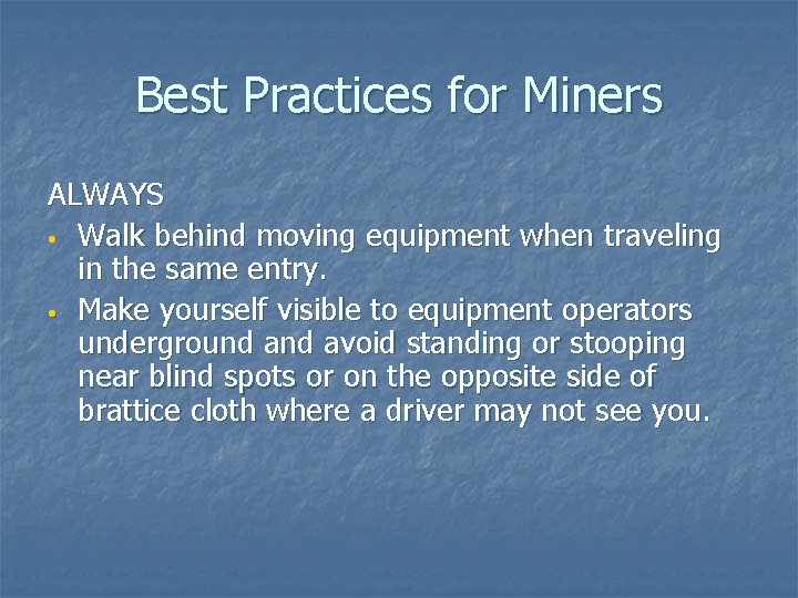 Best Practices for Miners ALWAYS • Walk behind moving equipment when traveling in the