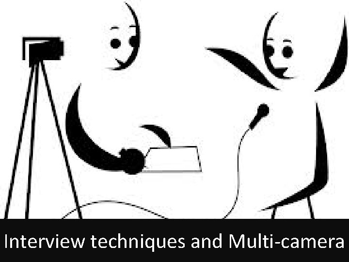 Interview techniques and Multi-camera 