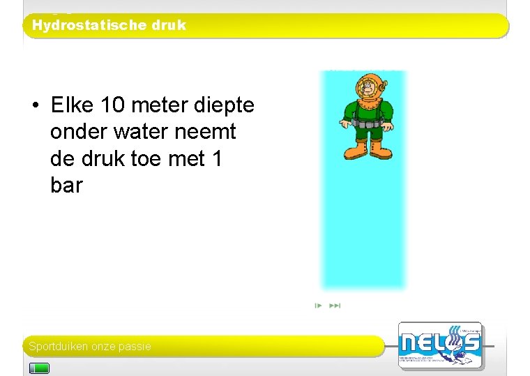 Hydrostatische druk • Elke 10 meter diepte onder water neemt de druk toe met