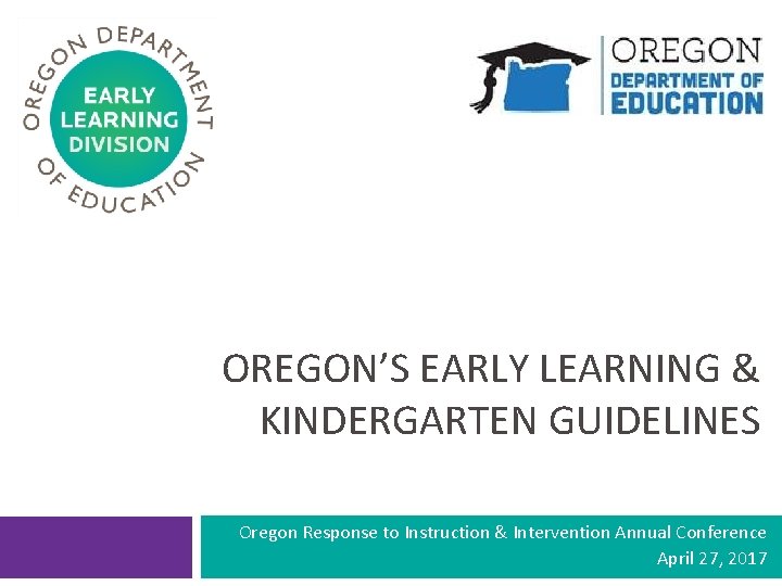 OREGON’S EARLY LEARNING & KINDERGARTEN GUIDELINES Oregon Response to Instruction & Intervention Annual Conference