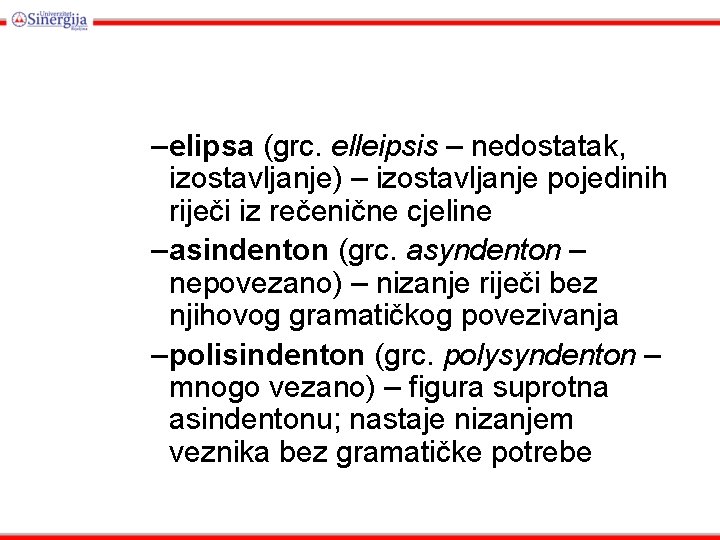 – elipsa (grc. elleipsis – nedostatak, izostavljanje) – izostavljanje pojedinih riječi iz rečenične cjeline