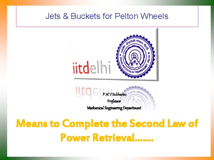 Jets & Buckets for Pelton Wheels P M V Subbarao Professor Mechanical Engineering Department