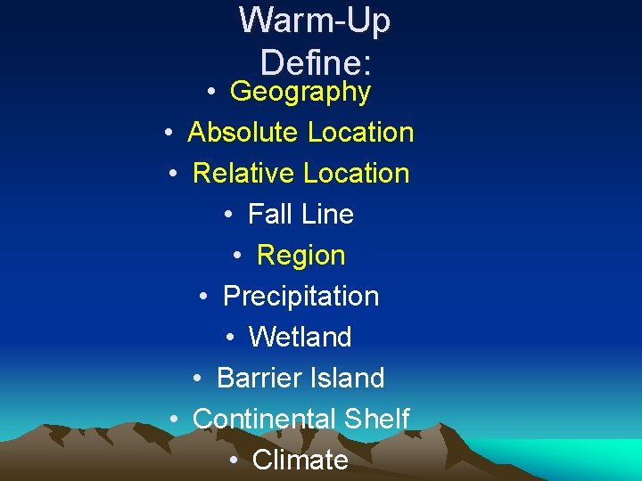 Warm-Up Define: • Geography • Absolute Location • Relative Location • Fall Line •