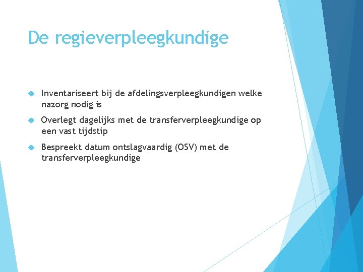 De regieverpleegkundige Inventariseert bij de afdelingsverpleegkundigen welke nazorg nodig is Overlegt dagelijks met de