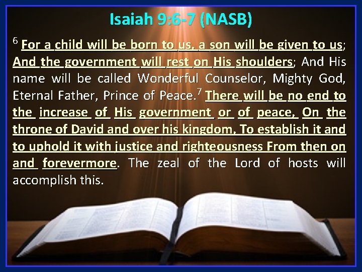 Isaiah 9: 6 -7 (NASB) 6 For a child will be born to us,