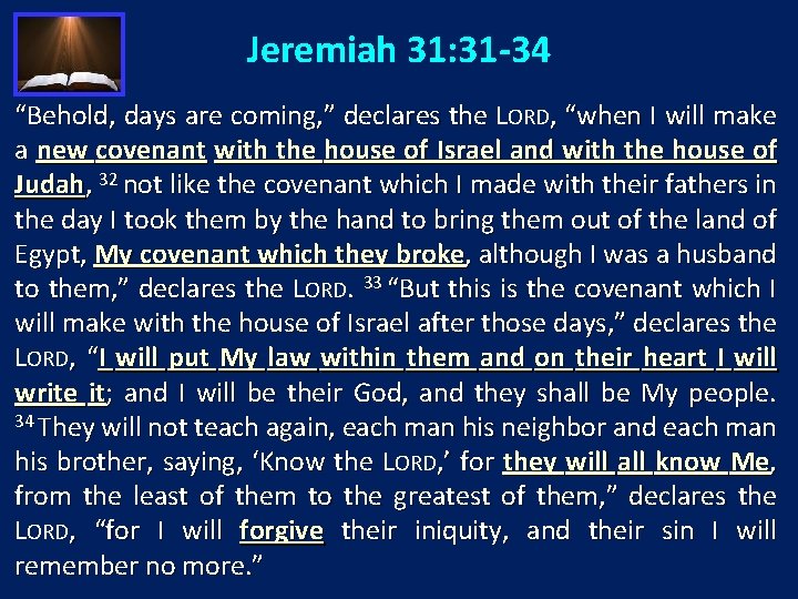 Jeremiah 31: 31 -34 “Behold, days are coming, ” declares the L the ORD,