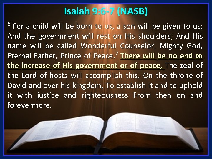 Isaiah 9: 6 -7 (NASB) 6 For a child will be born to us,