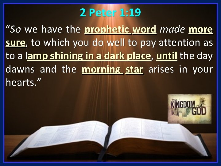 2 Peter 1: 19 “So we have the prophetic word made more sure, to