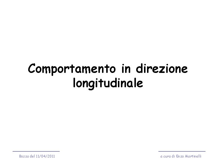 Comportamento in direzione longitudinale Bozza del 11/04/2011 a cura di Enzo Martinelli 