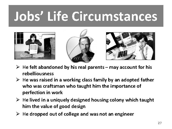 Jobs’ Life Circumstances Ø He felt abandoned by his real parents – may account