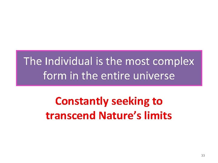The Individual is the most complex form in the entire universe Constantly seeking to