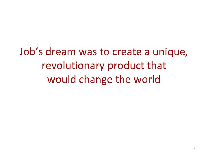 Job’s dream was to create a unique, revolutionary product that would change the world