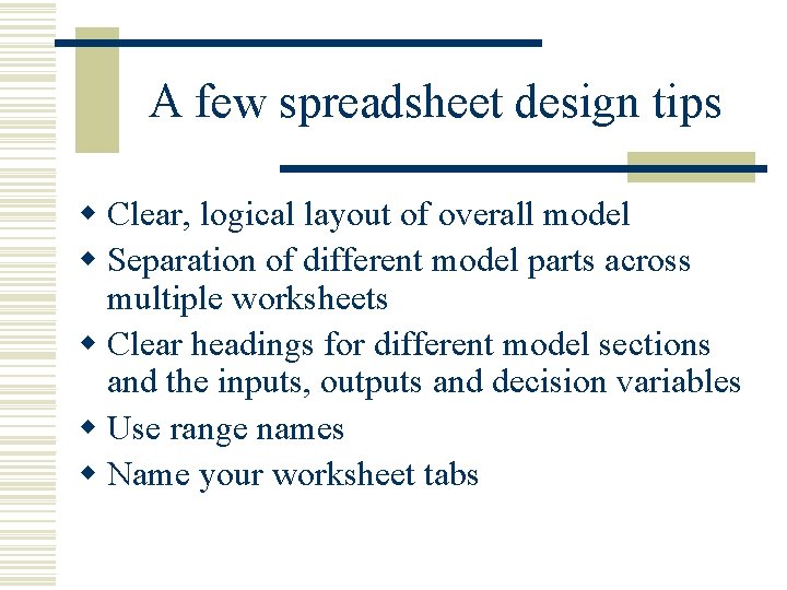 A few spreadsheet design tips w Clear, logical layout of overall model w Separation