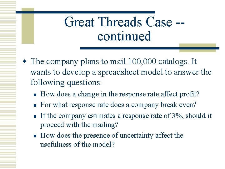 Great Threads Case -continued w The company plans to mail 100, 000 catalogs. It