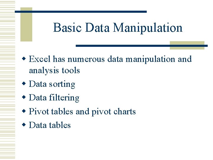 Basic Data Manipulation w Excel has numerous data manipulation and analysis tools w Data